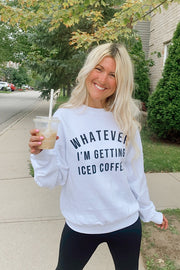 WHATEVER I'M GETTING ICED COFFEE Sweatshirt-FLASH SALE