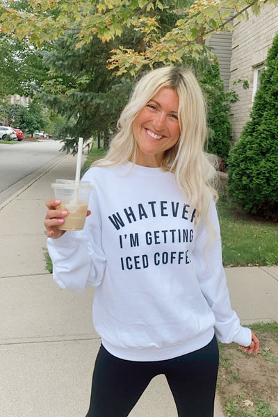 WHATEVER I'M GETTING ICED COFFEE Sweatshirt-FLASH SALE