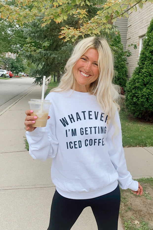 WHATEVER I'M GETTING ICED COFFEE Sweatshirt-FLASH SALE
