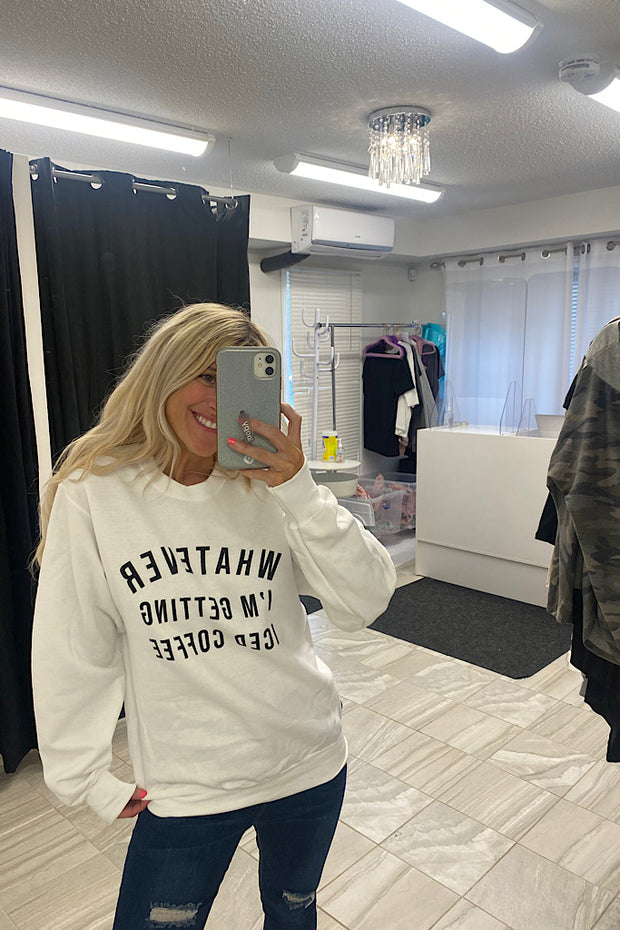 WHATEVER I'M GETTING ICED COFFEE Sweatshirt-FLASH SALE